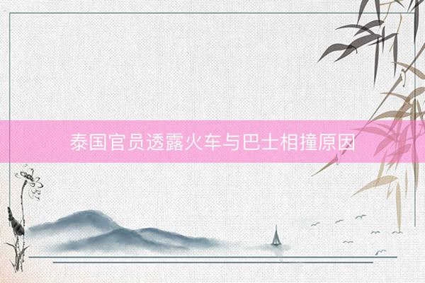 泰国官员透露火车与巴士相撞原因