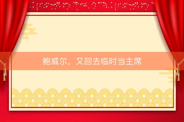 鲍威尔,又回去临时当主席
