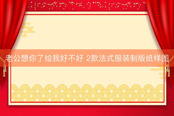 老公想你了给我好不好 2款法式服装制版纸样图
